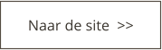 Naar de site  >>